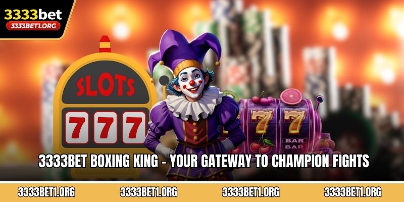 3333BET Boxing King - Your Gateway to Champion Fights