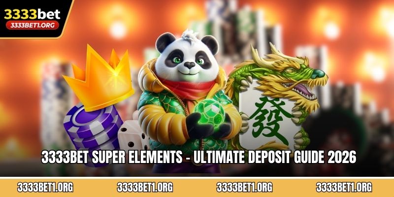 3333BET Super Elements - Ultimate Deposit Guide 2026