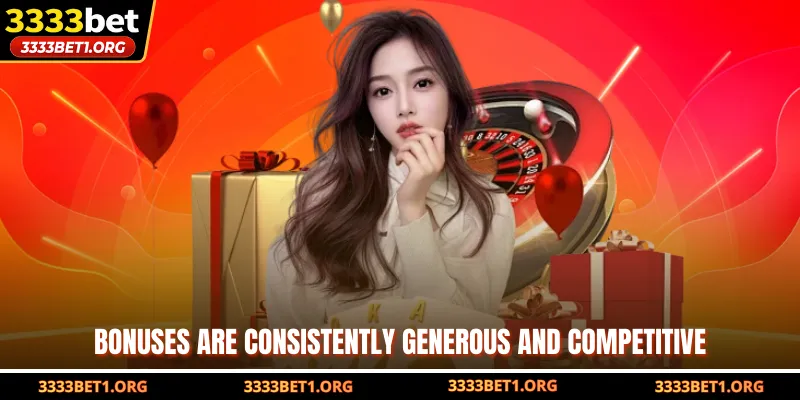 Bonuses are consistently generous and competitive