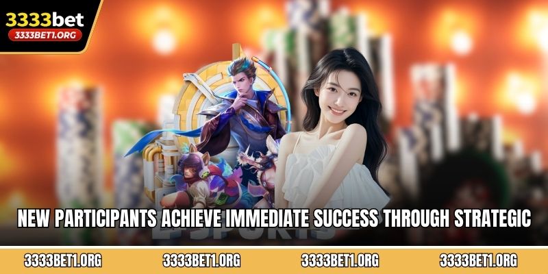 New participants achieve immediate success through strategic preparation and skill development