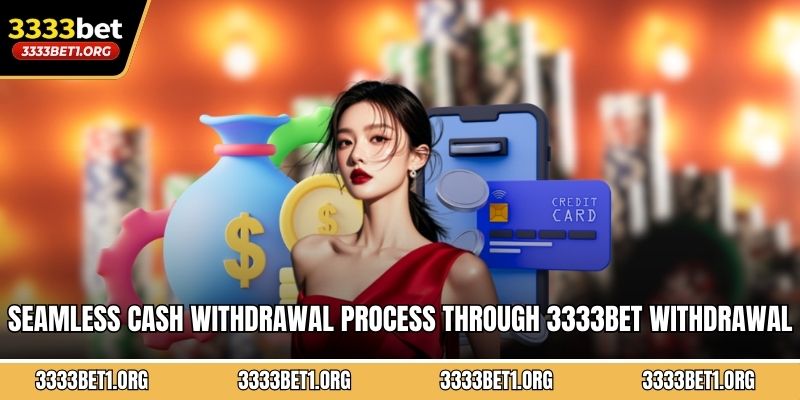 Seamless cash withdrawal process through 3333BET withdrawal options for all members