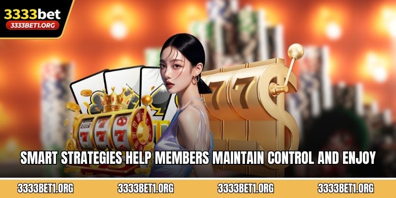 Smart strategies help members maintain control and enjoy gaming responsibly