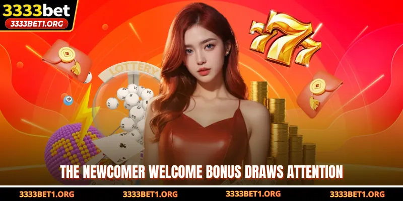 The newcomer welcome bonus draws attention