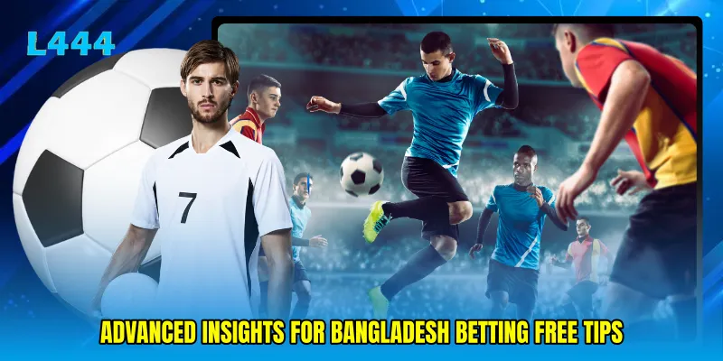 Advanced insights for Bangladesh betting free tips