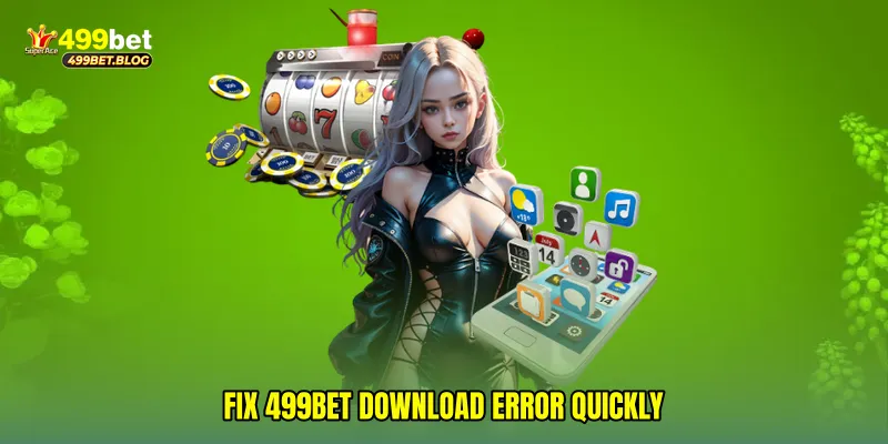 Fix 499Bet download error quickly
