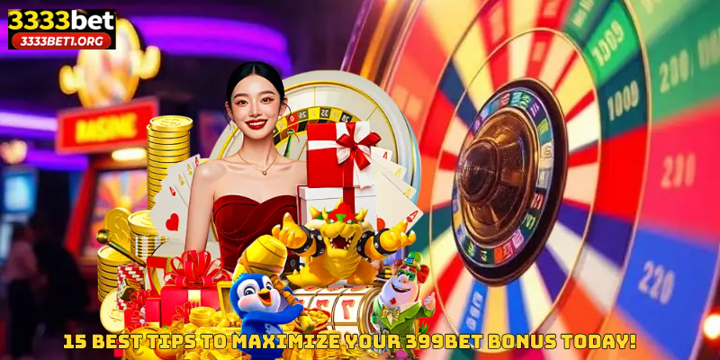 15 Best Tips to Maximize Your 399BET Bonus Today!
